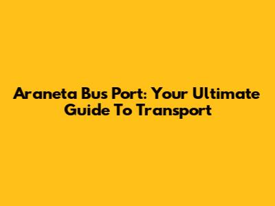 Araneta Bus Port: Your Ultimate Guide To Transport
