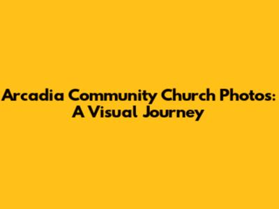 Arcadia Community Church Photos: A Visual Journey