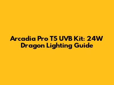Arcadia Pro T5 UVB Kit: 24W Dragon Lighting Guide