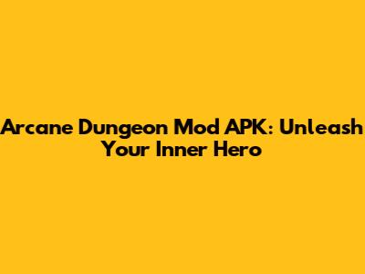 Arcane Dungeon Mod APK: Unleash Your Inner Hero