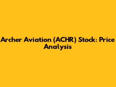 Archer Aviation (ACHR) Stock: Price Analysis
