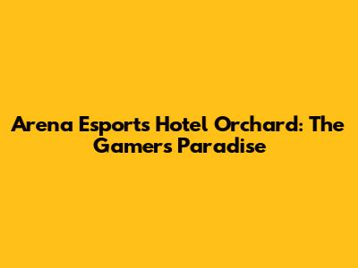 Arena Esports Hotel Orchard: The Gamer's Paradise