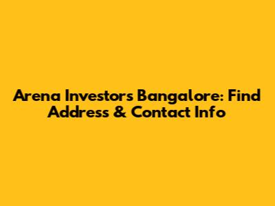 Arena Investors Bangalore: Find Address & Contact Info