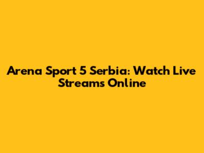 Arena Sport 5 Serbia: Watch Live Streams Online