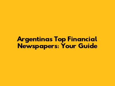 Argentina's Top Financial Newspapers: Your Guide