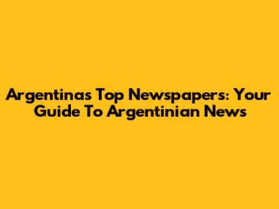 Argentina's Top Newspapers: Your Guide To Argentinian News