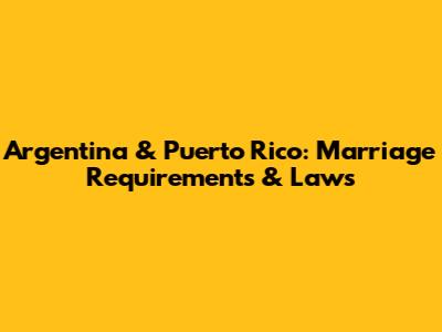 Argentina & Puerto Rico: Marriage Requirements & Laws