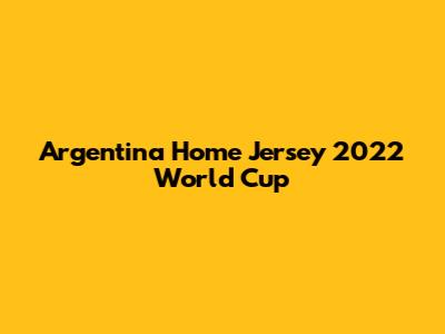 Argentina Home Jersey 2022 World Cup