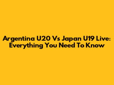 Argentina U20 Vs Japan U19 Live: Everything You Need To Know