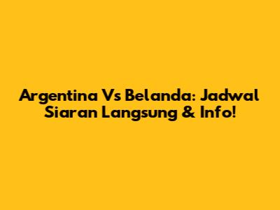 Argentina Vs Belanda: Jadwal Siaran Langsung & Info!