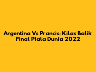 Argentina Vs Prancis: Kilas Balik Final Piala Dunia 2022