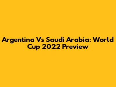 Argentina Vs Saudi Arabia: World Cup 2022 Preview