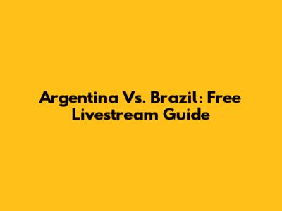 Argentina Vs. Brazil: Free Livestream Guide