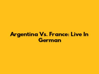 Argentina Vs. France: Live In German