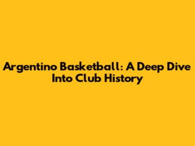 Argentino Basketball: A Deep Dive Into Club History