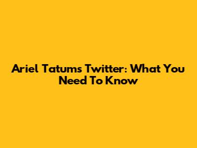 Ariel Tatum's Twitter: What You Need To Know