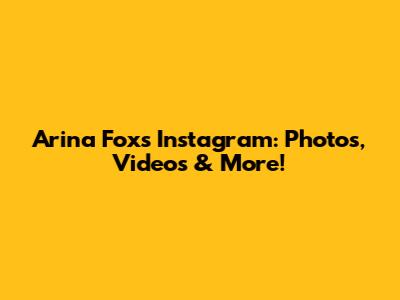 Arina Fox's Instagram: Photos, Videos & More!