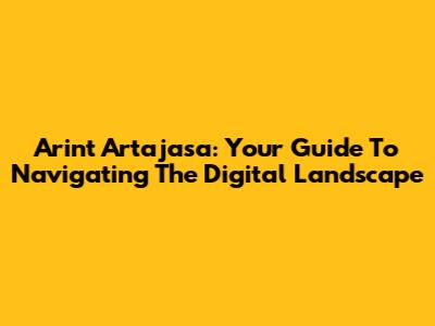 Arint Artajasa: Your Guide To Navigating The Digital Landscape