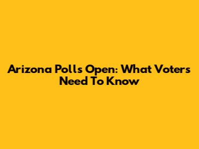 Arizona Polls Open: What Voters Need To Know