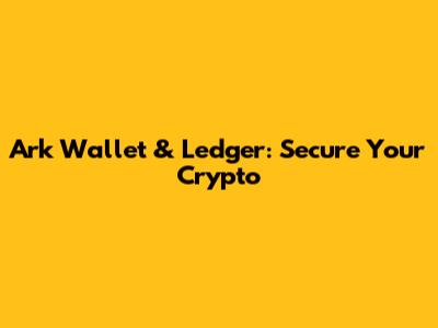 Ark Wallet & Ledger: Secure Your Crypto