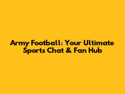 Army Football: Your Ultimate Sports Chat & Fan Hub