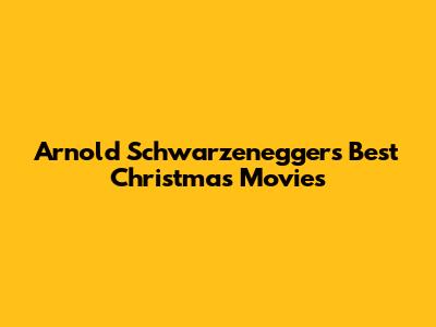 Arnold Schwarzenegger's Best Christmas Movies