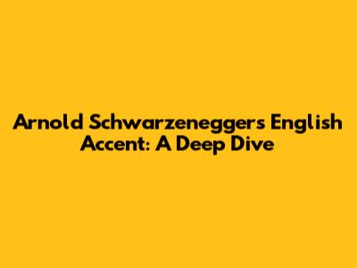 Arnold Schwarzenegger's English Accent: A Deep Dive