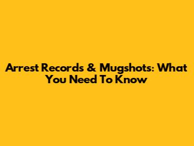 Arrest Records & Mugshots: What You Need To Know