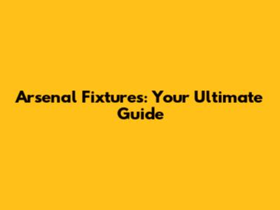 Arsenal Fixtures: Your Ultimate Guide