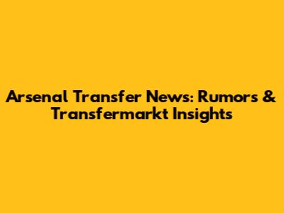 Arsenal Transfer News: Rumors & Transfermarkt Insights