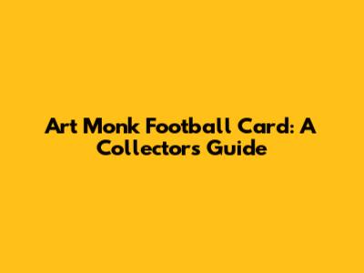 Art Monk Football Card: A Collector's Guide
