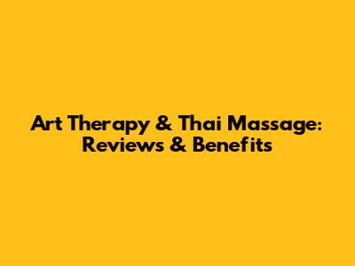 Art Therapy & Thai Massage: Reviews & Benefits