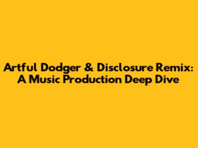 Artful Dodger & Disclosure Remix: A Music Production Deep Dive