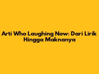 Arti "Who Laughing Now": Dari Lirik Hingga Maknanya