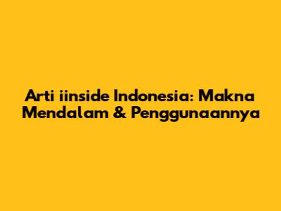 Arti "iinside Indonesia": Makna Mendalam & Penggunaannya