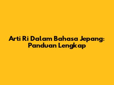 Arti 'Ri' Dalam Bahasa Jepang: Panduan Lengkap