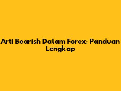 Arti Bearish Dalam Forex: Panduan Lengkap