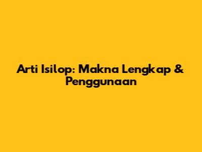 Arti Isilop: Makna Lengkap & Penggunaan