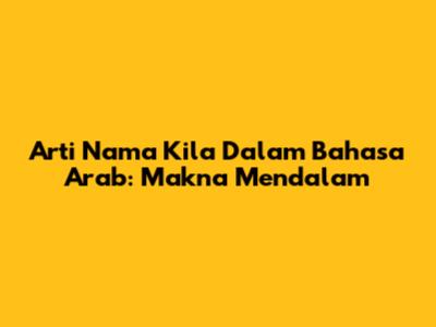 Arti Nama Kila Dalam Bahasa Arab: Makna Mendalam