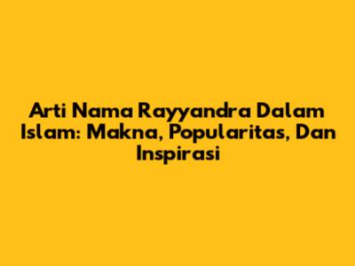 Arti Nama Rayyandra Dalam Islam: Makna, Popularitas, Dan Inspirasi
