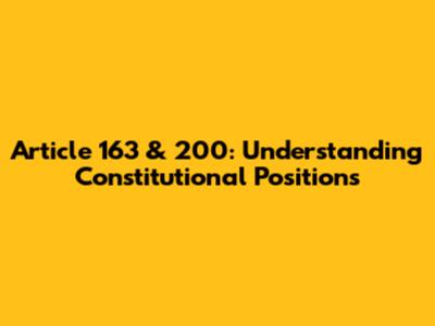 Article 163 & 200: Understanding Constitutional Positions