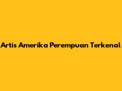 Artis Amerika Perempuan Terkenal