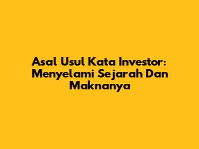 Asal Usul Kata "Investor": Menyelami Sejarah Dan Maknanya