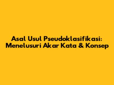Asal Usul Pseudoklasifikasi: Menelusuri Akar Kata & Konsep
