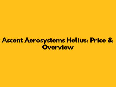 Ascent Aerosystems Helius: Price & Overview