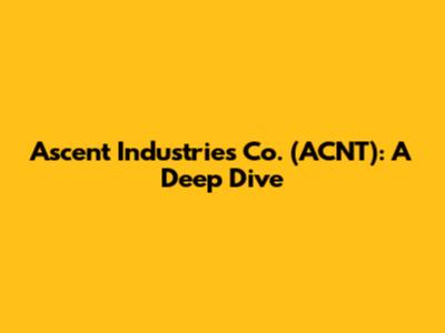Ascent Industries Co. (ACNT): A Deep Dive