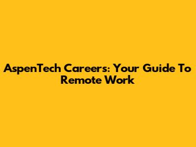 AspenTech Careers: Your Guide To Remote Work