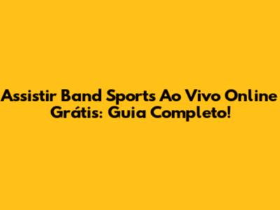Assistir Band Sports Ao Vivo Online Grátis: Guia Completo!
