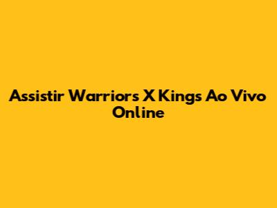 Assistir Warriors X Kings Ao Vivo Online