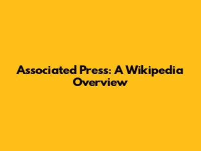 Associated Press: A Wikipedia Overview